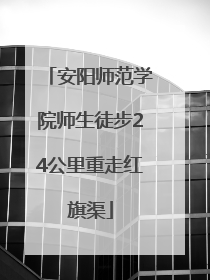 安阳师范学院师生徒步24公里重走红旗渠