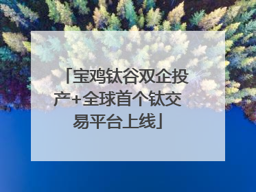宝鸡钛谷双企投产+全球首个钛交易平台上线