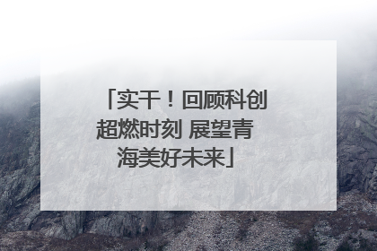 实干！回顾科创超燃时刻 展望青海美好未来