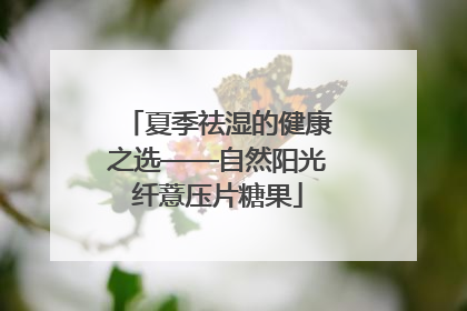 夏季祛湿的健康之选——自然阳光纤薏压片糖果