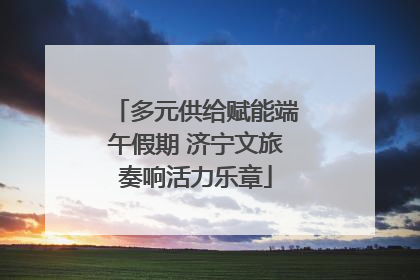 多元供给赋能端午假期 济宁文旅奏响活力乐章
