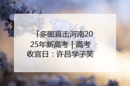 多图直击河南2025年新高考｜高考收官日：许昌学子笑迎鲜花与祝福