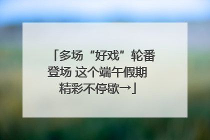 多场“好戏”轮番登场 这个端午假期精彩不停歇→
