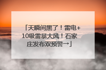天瞬间黑了！雷电+10级雷暴大风！石家庄发布双预警→