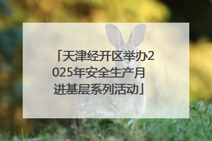 天津经开区举办2025年安全生产月进基层系列活动