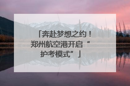 奔赴梦想之约！郑州航空港开启“护考模式”