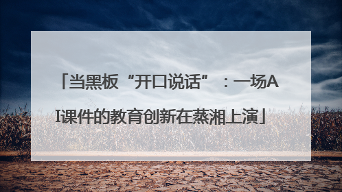 当黑板“开口说话”：一场AI课件的教育创新在蒸湘上演