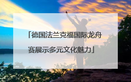 德国法兰克福国际龙舟赛展示多元文化魅力