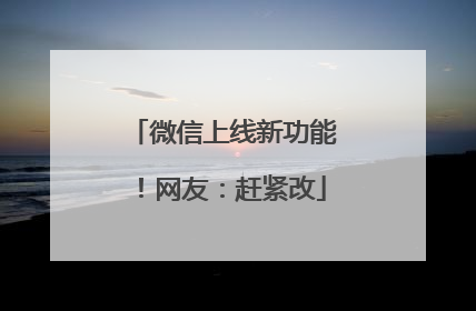 微信上线新功能！网友：赶紧改