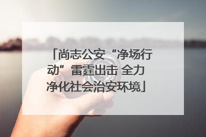 尚志公安“净场行动”雷霆出击 全力净化社会治安环境