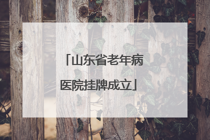 山东省老年病医院挂牌成立