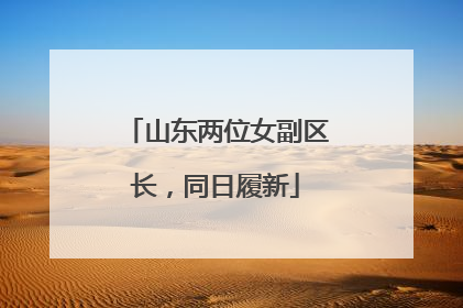 山东两位女副区长，同日履新