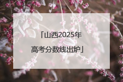山西2025年高考分数线出炉