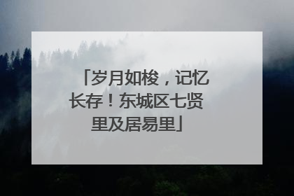 岁月如梭，记忆长存！东城区七贤里及居易里