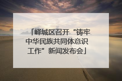 峄城区召开“铸牢中华民族共同体意识工作”新闻发布会