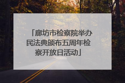 廊坊市检察院举办民法典颁布五周年检察开放日活动