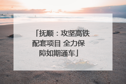 抚顺：攻坚高铁配套项目 全力保障如期通车