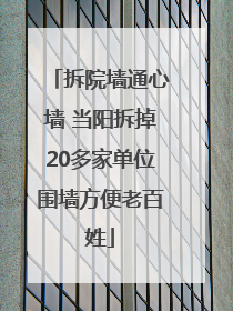 拆院墙通心墙 当阳拆掉20多家单位围墙方便老百姓