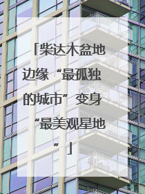 柴达木盆地边缘“最孤独的城市”变身“最美观星地”
