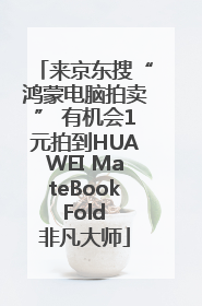 来京东搜“鸿蒙电脑拍卖” 有机会1元拍到HUAWEI MateBook Fold 非凡大师