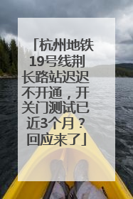 杭州地铁19号线荆长路站迟迟不开通，开关门测试已近3个月？回应来了