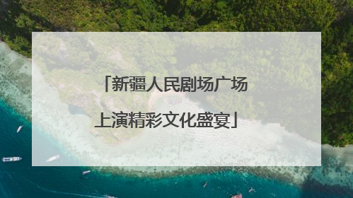 新疆人民剧场广场上演精彩文化盛宴