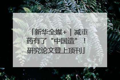 新华全媒+｜减重药有了“中国造”！研究论文登上顶刊