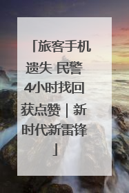 旅客手机遗失 民警4小时找回获点赞｜新时代新雷锋
