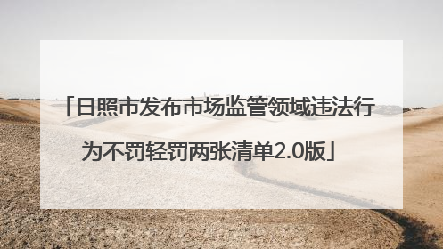 日照市发布市场监管领域违法行为不罚轻罚两张清单2.0版
