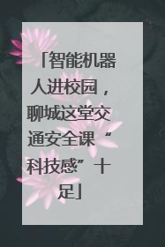 智能机器人进校园，聊城这堂交通安全课“科技感”十足