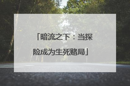 暗流之下：当探险成为生死赌局