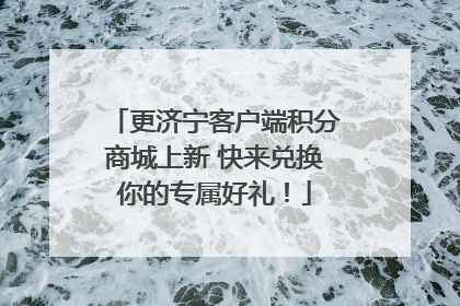 更济宁客户端积分商城上新 快来兑换你的专属好礼！