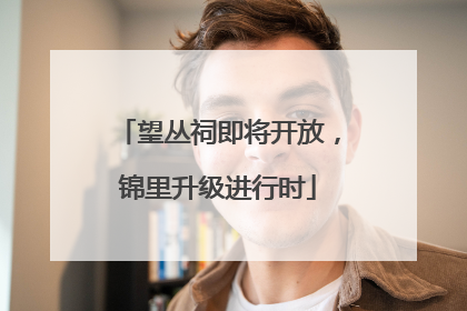 望丛祠即将开放，锦里升级进行时