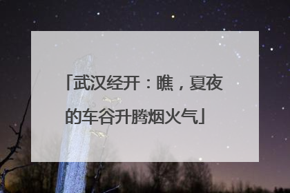 武汉经开：瞧，夏夜的车谷升腾烟火气