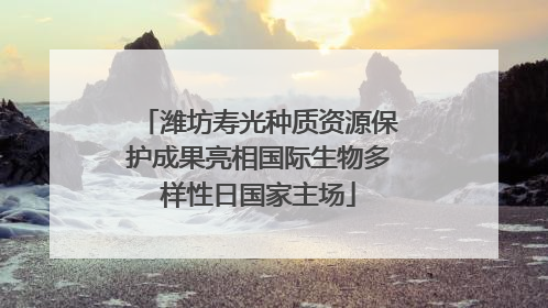 潍坊寿光种质资源保护成果亮相国际生物多样性日国家主场