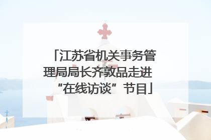 江苏省机关事务管理局局长齐敦品走进“在线访谈”节目