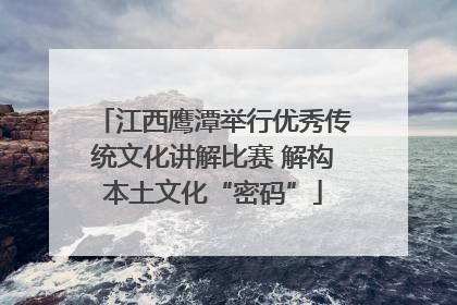 江西鹰潭举行优秀传统文化讲解比赛 解构本土文化“密码”