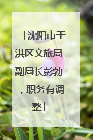 沈阳市于洪区文旅局副局长彭勃，职务有调整