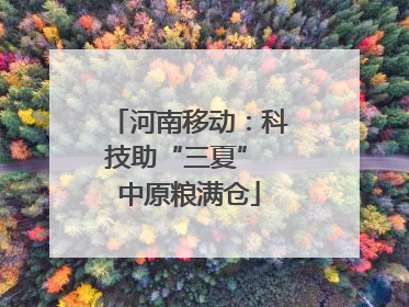 河南移动：科技助“三夏” 中原粮满仓