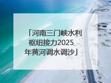 河南三门峡水利枢纽接力2025年黄河调水调沙