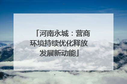 河南永城：营商环境持续优化释放发展新动能