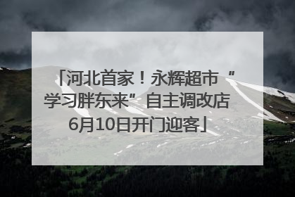 河北首家！永辉超市“学习胖东来”自主调改店6月10日开门迎客