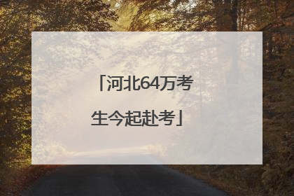 河北64万考生今起赴考