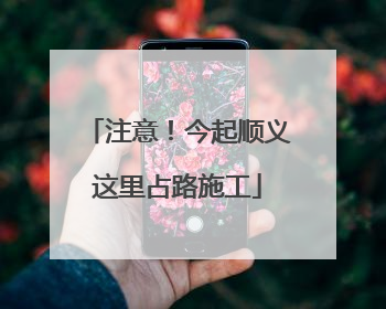 注意！今起顺义这里占路施工