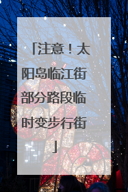 注意！太阳岛临江街部分路段临时变步行街
