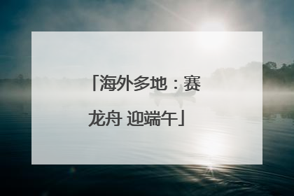 海外多地：赛龙舟 迎端午