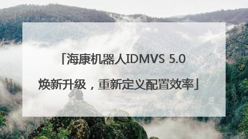 海康机器人IDMVS 5.0 焕新升级，重新定义配置效率