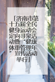 济南市第十五届全民健身运动会定向寻泉活动暨“健康体重管理年”宣传活动举行