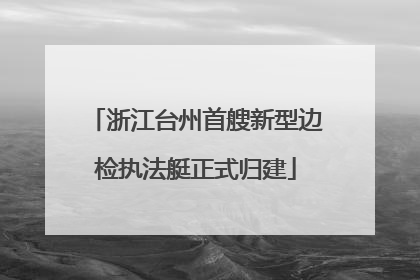 浙江台州首艘新型边检执法艇正式归建