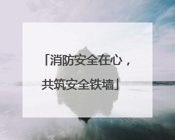 消防安全在心，共筑安全铁墙